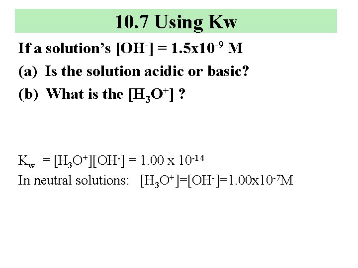 10. 7 Using Kw If a solution’s [OH-] = 1. 5 x 10 -9