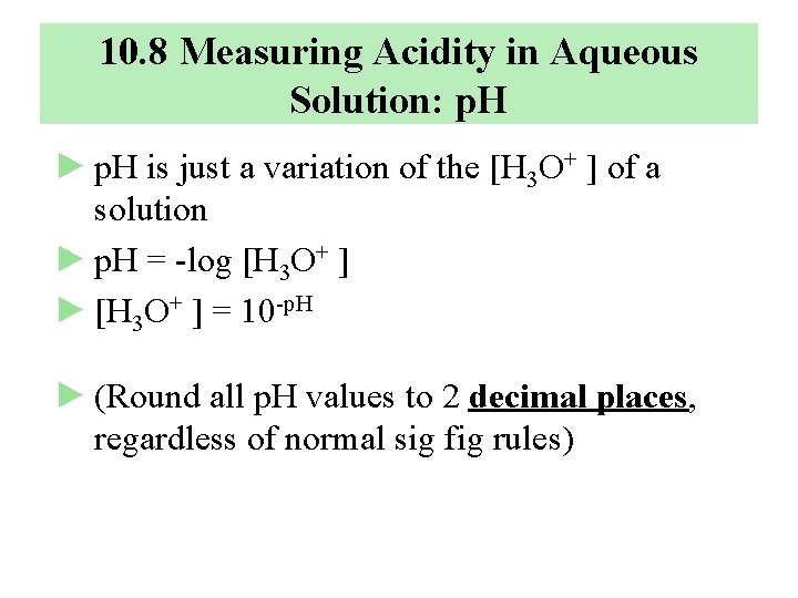 10. 8 Measuring Acidity in Aqueous Solution: p. H ► p. H is just