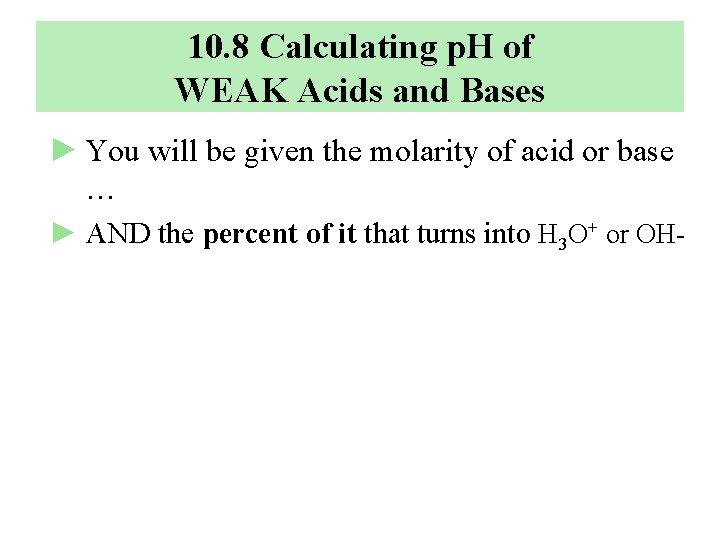 10. 8 Calculating p. H of WEAK Acids and Bases ► You will be