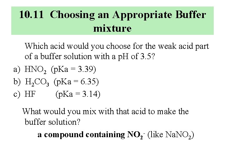 10. 11 Choosing an Appropriate Buffer mixture Which acid would you choose for the