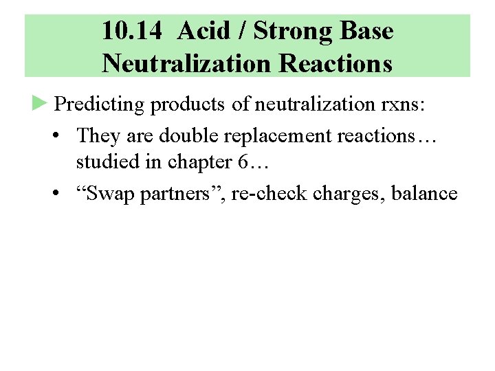 10. 14 Acid / Strong Base Neutralization Reactions ► Predicting products of neutralization rxns: