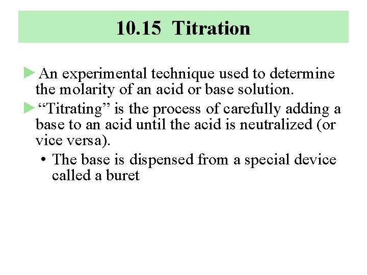 10. 15 Titration ►An experimental technique used to determine the molarity of an acid