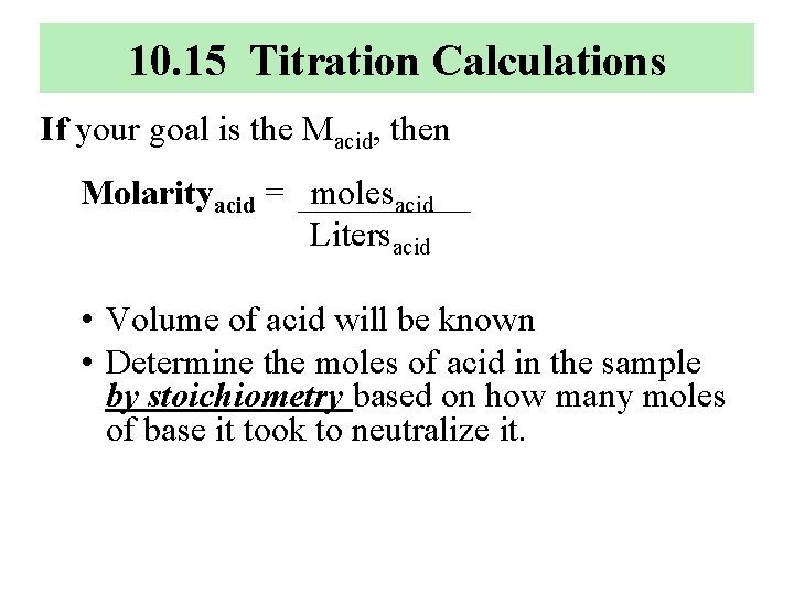 10. 15 Titration Calculations If your goal is the Macid, then Molarityacid = molesacid