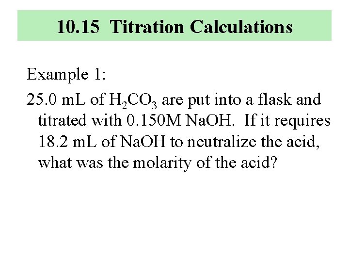 10. 15 Titration Calculations Example 1: 25. 0 m. L of H 2 CO