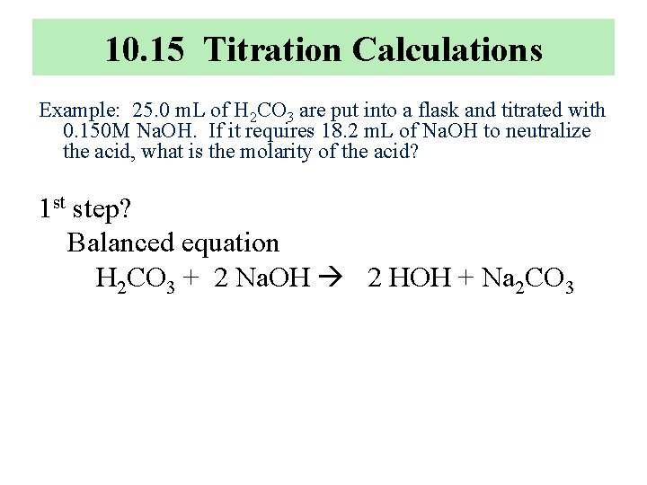 10. 15 Titration Calculations Example: 25. 0 m. L of H 2 CO 3