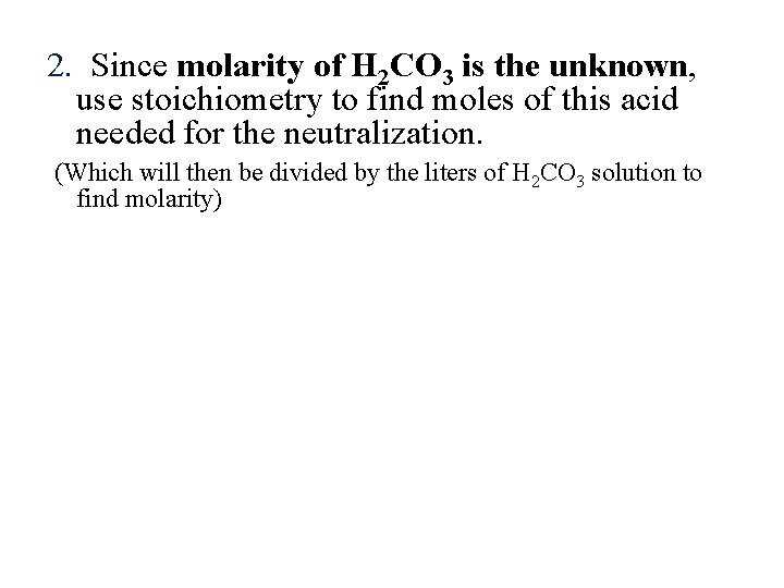 2. Since molarity of H 2 CO 3 is the unknown, use stoichiometry to