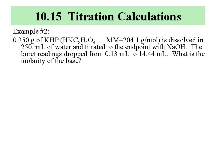 10. 15 Titration Calculations Example #2: 0. 350 g of KHP (HKC 8 H
