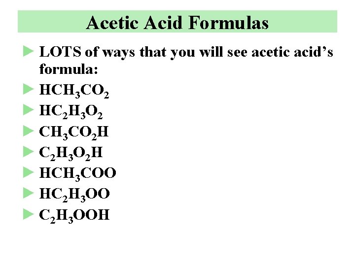 Acetic Acid Formulas ► LOTS of ways that you will see acetic acid’s formula: