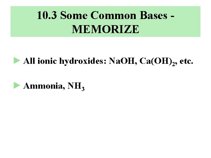 10. 3 Some Common Bases MEMORIZE ► All ionic hydroxides: Na. OH, Ca(OH)2, etc.