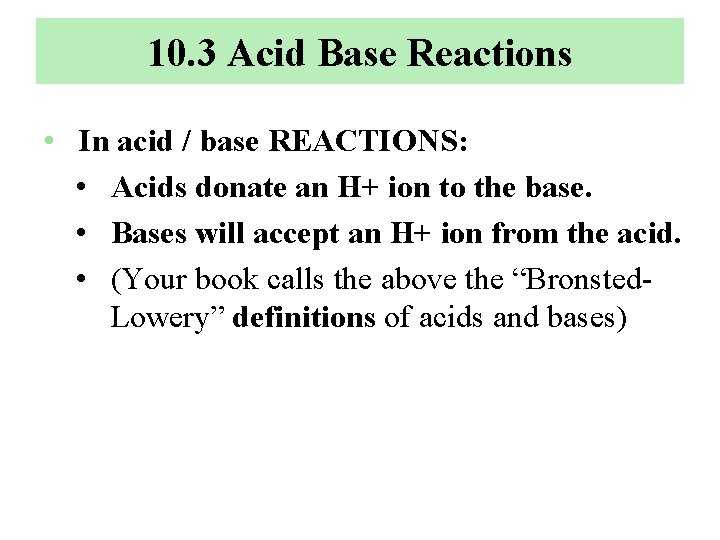 10. 3 Acid Base Reactions • In acid / base REACTIONS: • Acids donate