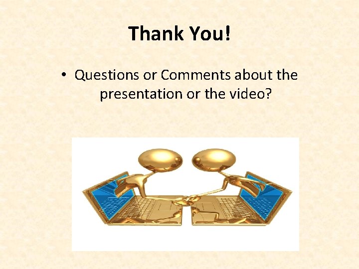Thank You! • Questions or Comments about the presentation or the video? 