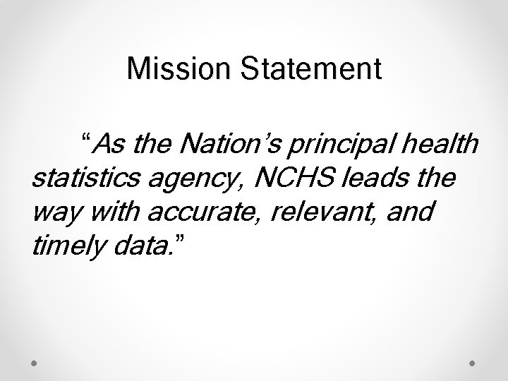 Mission Statement “As the Nation’s principal health statistics agency, NCHS leads the way with