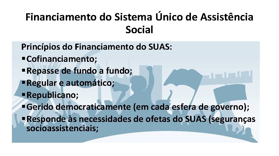 Financiamento do Sistema Único de Assistência Social Princípios do Financiamento do SUAS: § Cofinanciamento;