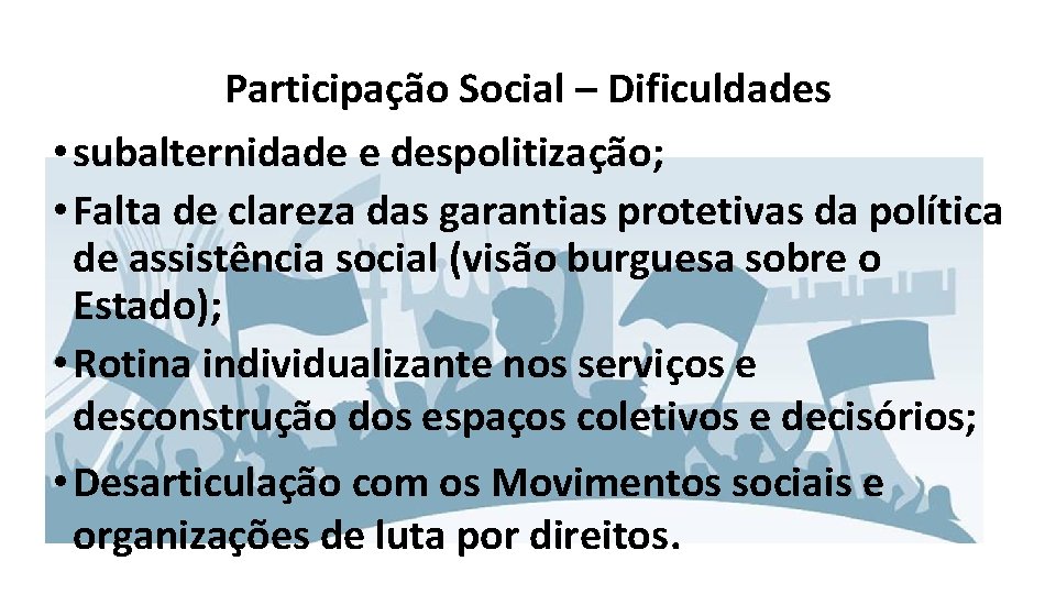 Participação Social – Dificuldades • subalternidade e despolitização; • Falta de clareza das garantias