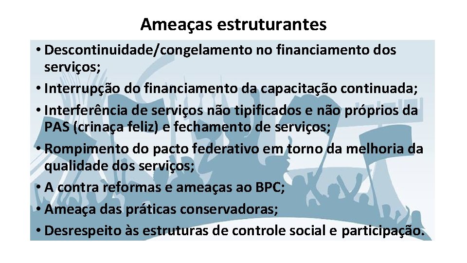 Ameaças estruturantes • Descontinuidade/congelamento no financiamento dos serviços; • Interrupção do financiamento da capacitação