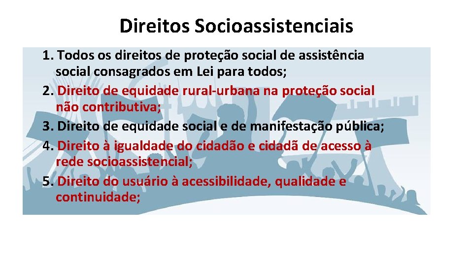 Direitos Socioassistenciais 1. Todos os direitos de proteção social de assistência social consagrados em