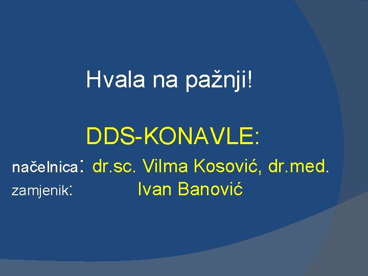 Hvala na pažnji! DDS-KONAVLE: načelnica: dr. sc. Vilma Kosović, dr. med. zamjenik: Ivan Banović