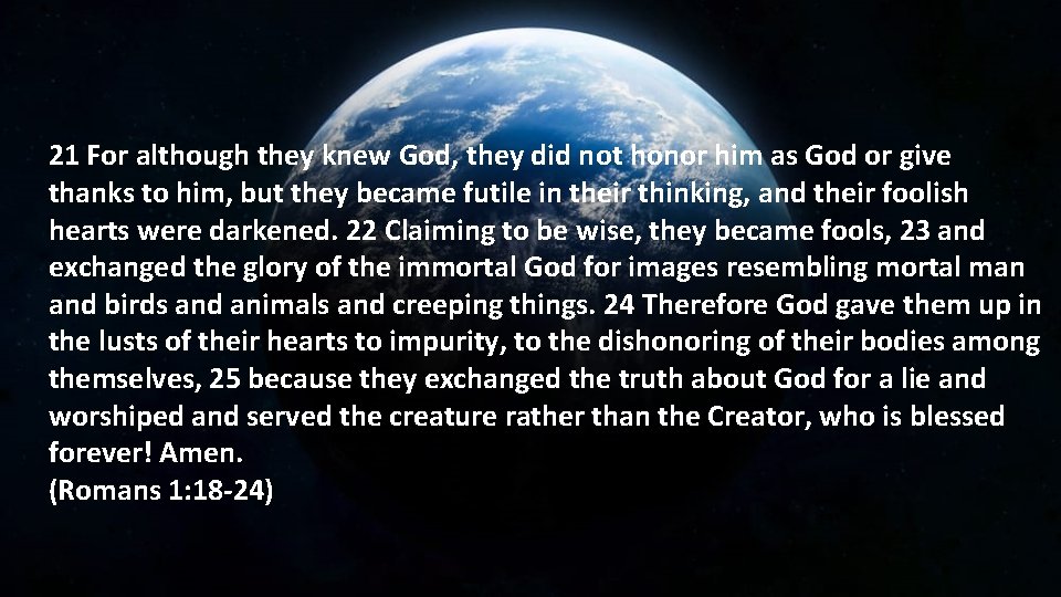 21 For although they knew God, they did not honor him as God or