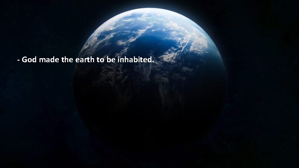 - God made the earth to be inhabited. 