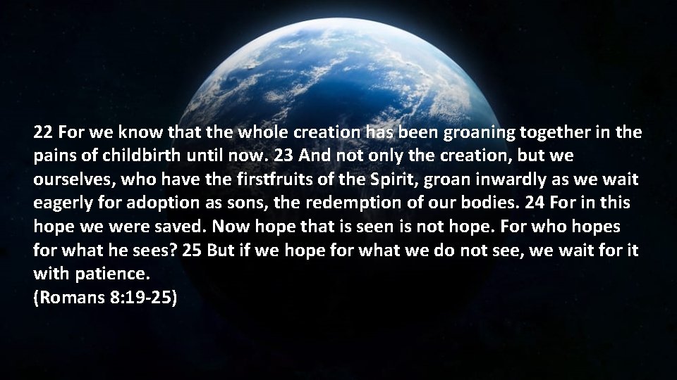22 For we know that the whole creation has been groaning together in the