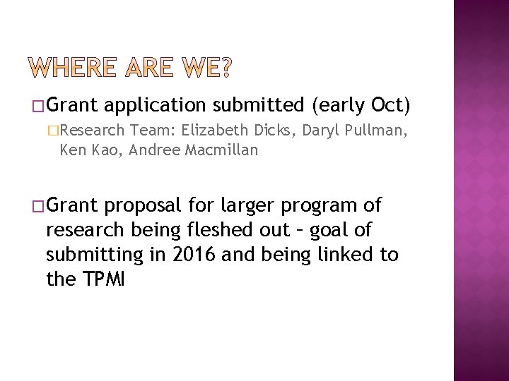 �Grant application submitted (early Oct) �Research Team: Elizabeth Dicks, Daryl Pullman, Ken Kao, Andree