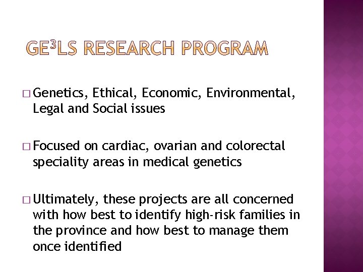 � Genetics, Ethical, Economic, Environmental, Legal and Social issues � Focused on cardiac, ovarian