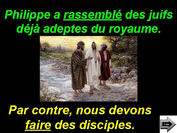 Philippe a rassemblé des juifs déjà adeptes du royaume. Par contre, nous devons faire