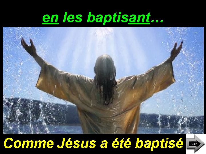 en les baptisant… Comme Jésus a été baptisé 