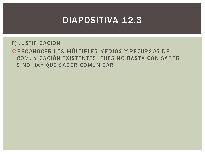 DIAPOSITIVA 12. 3 F) JUSTIFICACIÓN RECONOCER LOS MÚLTIPLES MEDIOS Y RECURSOS DE COMUNICACIÓN EXISTENTES,