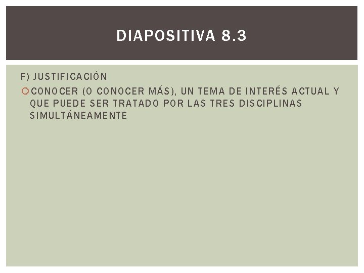 DIAPOSITIVA 8. 3 F) JUSTIFICACIÓN CONOCER (O CONOCER MÁS), UN TEMA DE INTERÉS ACTUAL