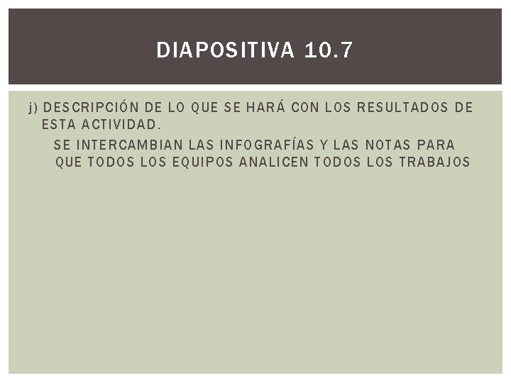 DIAPOSITIVA 10. 7 j) DESCRIPCIÓN DE LO QUE SE HARÁ CON LOS RESULTADOS DE