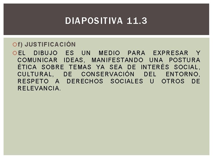 DIAPOSITIVA 11. 3 f) JUSTIFICACIÓN EL DIBUJO ES UN MEDIO PARA EXPRESAR Y COMUNICAR