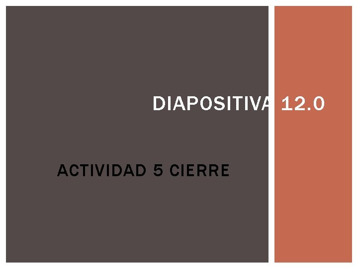 DIAPOSITIVA 12. 0 ACTIVIDAD 5 CIERRE 