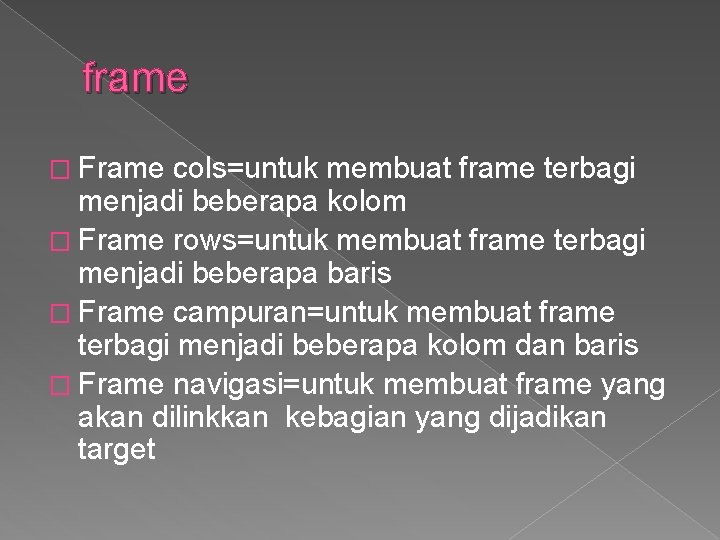 frame � Frame cols=untuk membuat frame terbagi menjadi beberapa kolom � Frame rows=untuk membuat