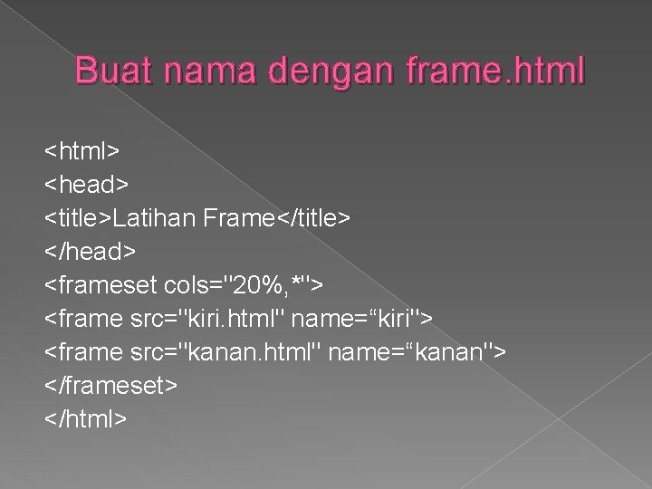 Buat nama dengan frame. html <html> <head> <title>Latihan Frame</title> </head> <frameset cols="20%, *"> <frame
