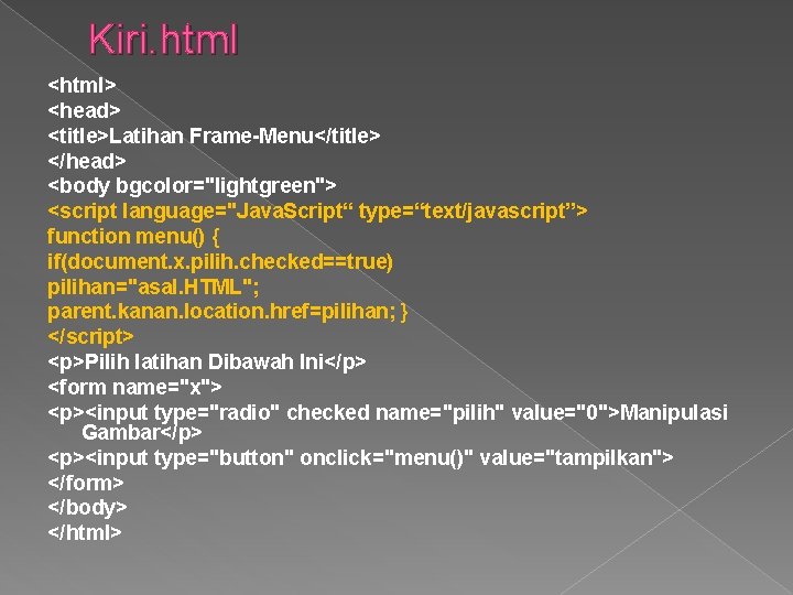 Kiri. html <html> <head> <title>Latihan Frame-Menu</title> </head> <body bgcolor="lightgreen"> <script language="Java. Script“ type=“text/javascript”> function