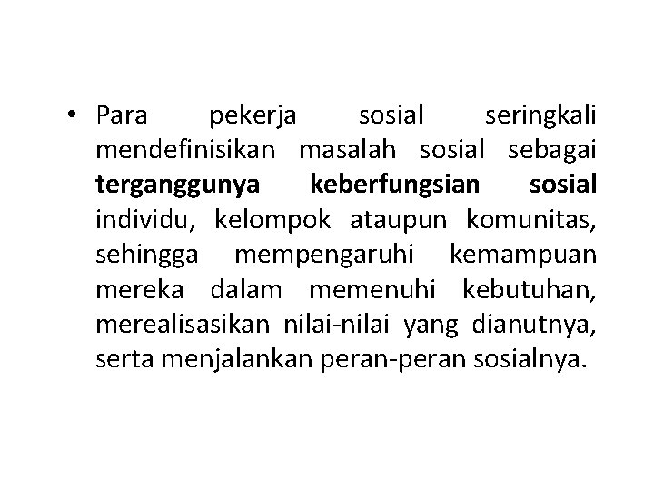  • Para pekerja sosial seringkali mendefinisikan masalah sosial sebagai terganggunya keberfungsian sosial individu,