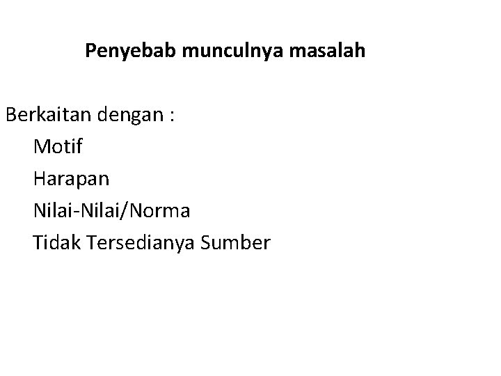 Penyebab munculnya masalah Berkaitan dengan : q Motif q Harapan q Nilai-Nilai/Norma q Tidak Penyebab munculnya masalah Berkaitan dengan : q Motif q Harapan q Nilai-Nilai/Norma q Tidak