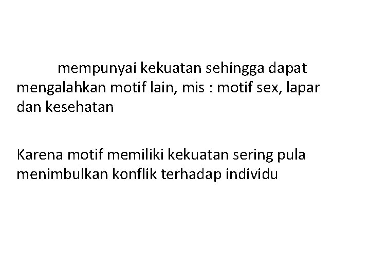 Motif mempunyai kekuatan sehingga dapat mengalahkan motif lain, mis : motif sex, lapar dan