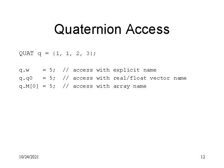 Quaternion Access QUAT q = {1, 1, 2, 3}; q. w = 5; q.