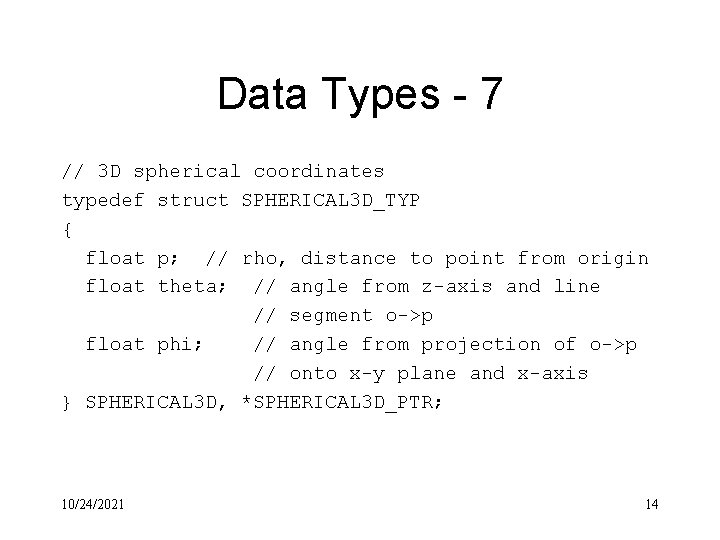 Data Types - 7 // 3 D spherical coordinates typedef struct SPHERICAL 3 D_TYP