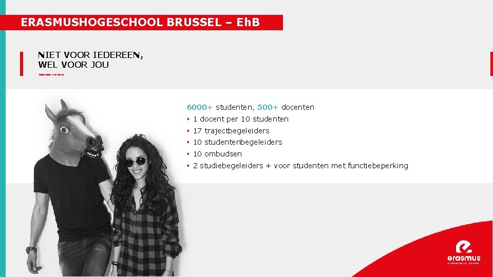 ERASMUSHOGESCHOOL BRUSSEL – Eh. B NIET VOOR IEDEREEN, WEL VOOR JOU 6000+ studenten, 500+