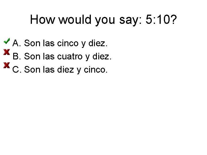 How would you say: 5: 10? A. Son las cinco y diez. B. Son