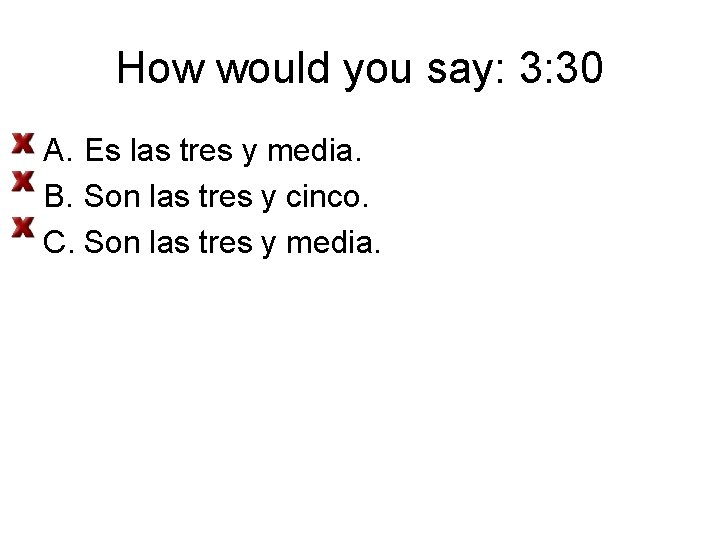 How would you say: 3: 30 A. Es las tres y media. B. Son