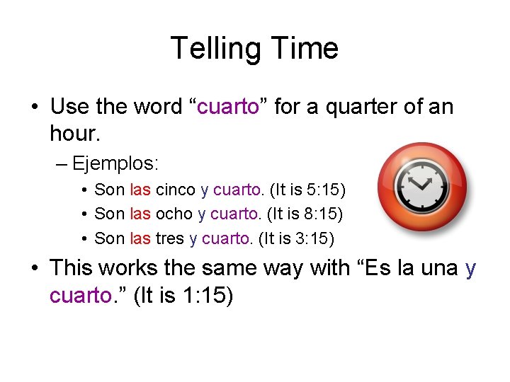 Telling Time • Use the word “cuarto” for a quarter of an hour. –