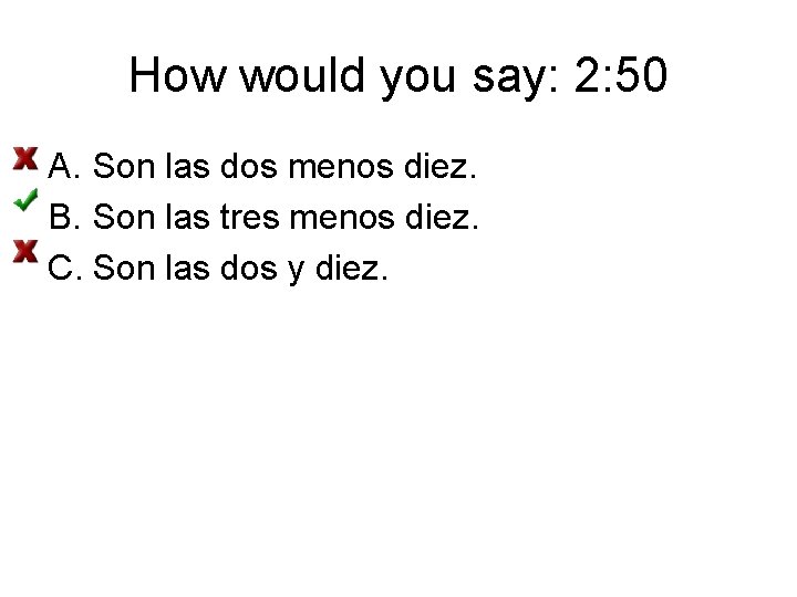 How would you say: 2: 50 A. Son las dos menos diez. B. Son