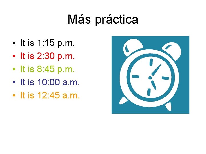 Más práctica • • • It is 1: 15 p. m. It is 2: