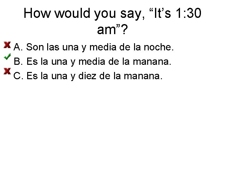 How would you say, “It’s 1: 30 am”? A. Son las una y media
