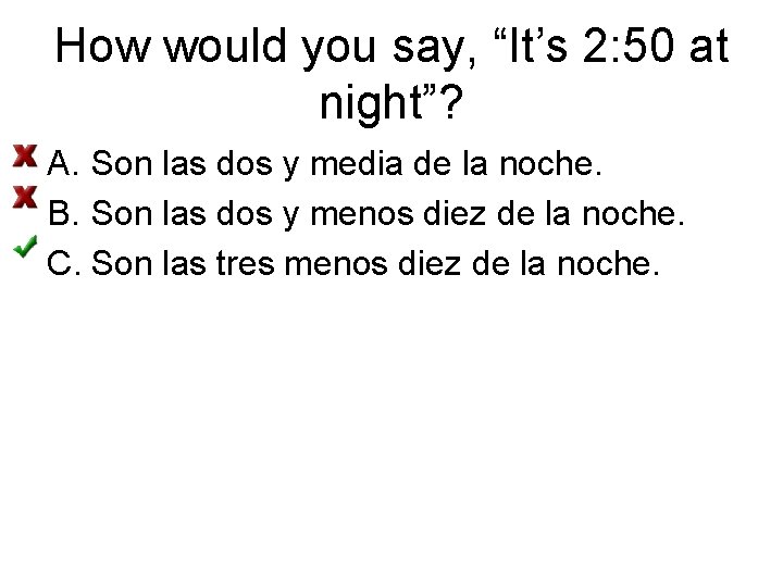 How would you say, “It’s 2: 50 at night”? A. Son las dos y