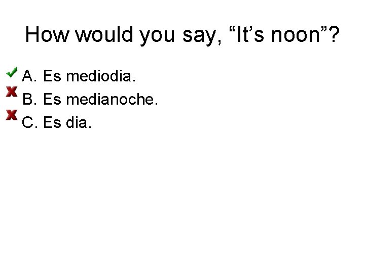 How would you say, “It’s noon”? A. Es mediodia. B. Es medianoche. C. Es